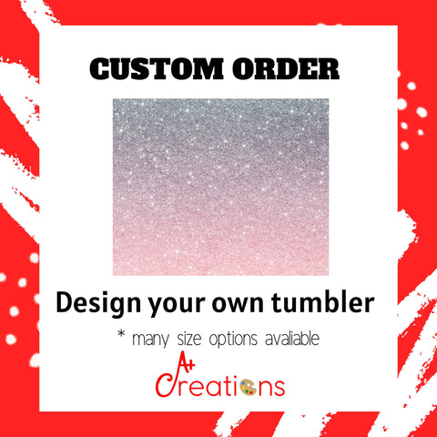 Custom Tumbler Order | Design Your Own Tumbler